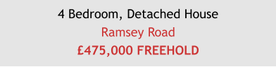 4 Bedroom, Detached HouseRamsey Road£475,000 FREEHOLD