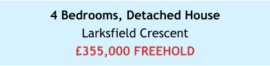 4 Bedrooms, Detached House Larksfield Crescent£355,000 FREEHOLD