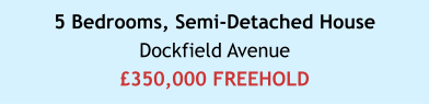 5 Bedrooms, Semi-Detached HouseDockfield Avenue£350,000 FREEHOLD